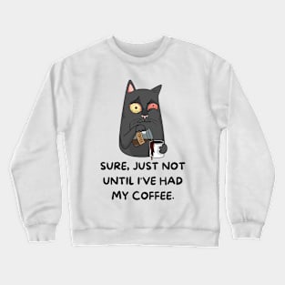 Sure Just Not until I've Had My Coffee, cat Crewneck Sweatshirt